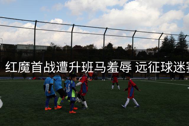 红魔首战遭升班马羞辱 远征球迷赛后滞留客场